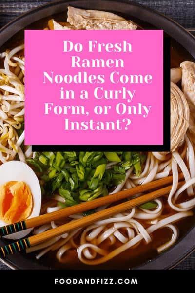 Do fresh ramen noodles come in a curly form or only instant