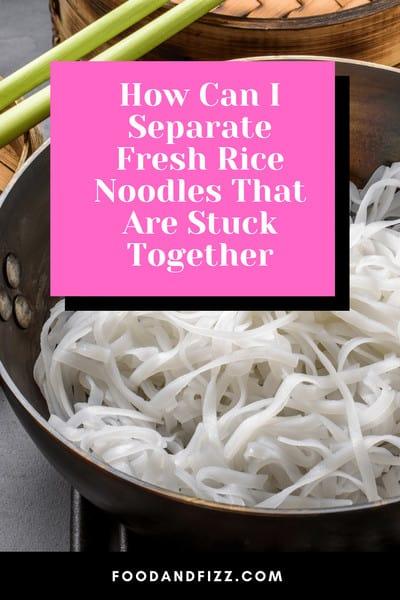 How Can I Separate Fresh Rice Noodles That Are Stuck Together?