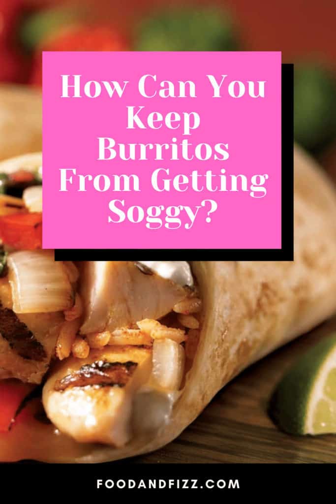 How Can You Keep Burritos From Getting Soggy?