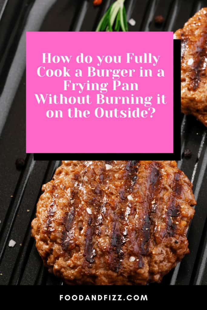 How do you Fully Cook a Burger in a Frying Pan Without Burning it on the Outside?