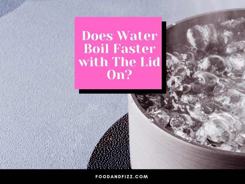 Does Water Boil Faster with the Lid On?