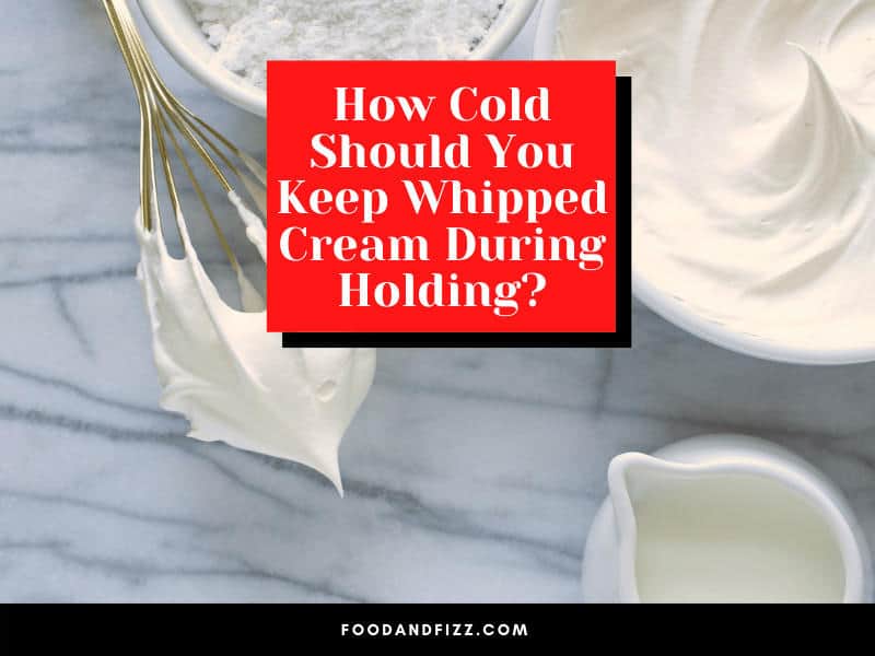 How Cold Should You Keep Whipped Cream During Holding?
