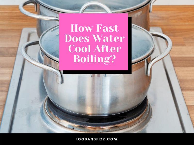 How Fast Does Water Cool After Boiling?