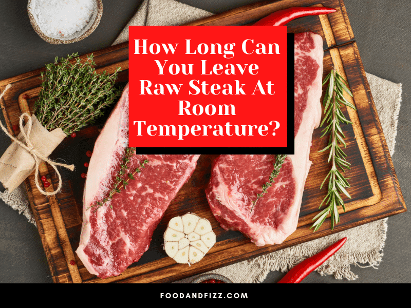 How Long Can You Leave Raw Steak At Room Temperature?