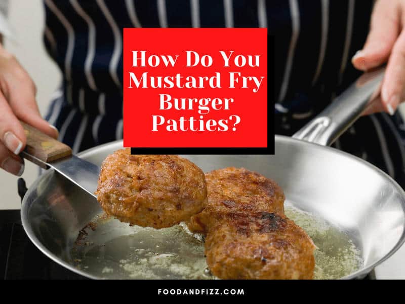 How do you mustard fry burger patties?