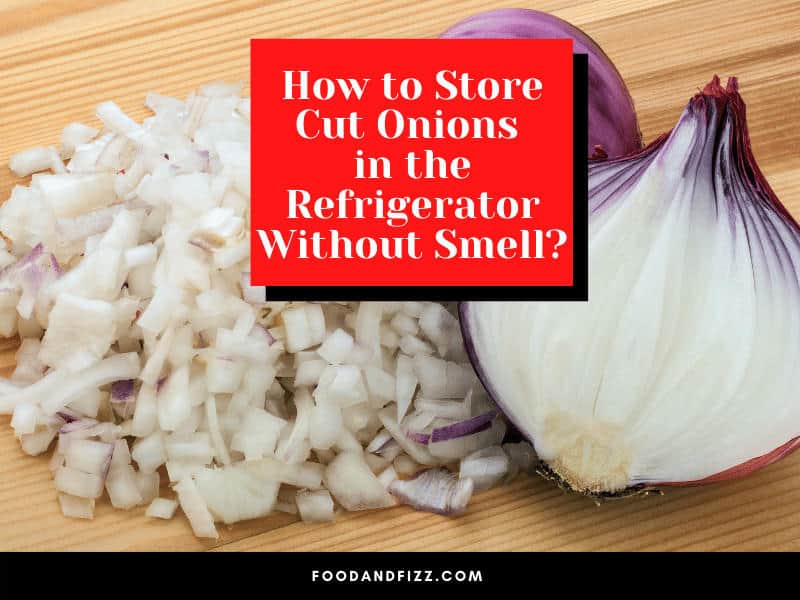 How to Store Cut Onions in the Refrigerator Without Smell?