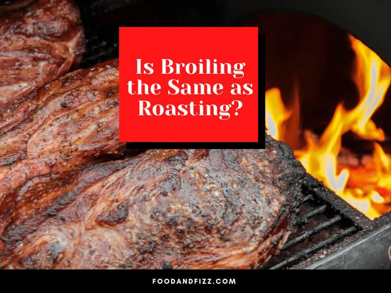 Is Broiling the Same as Roasting?