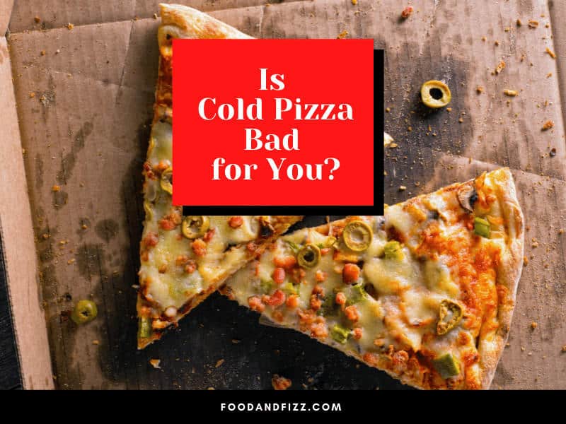 Is Cold Pizza Bad for You?