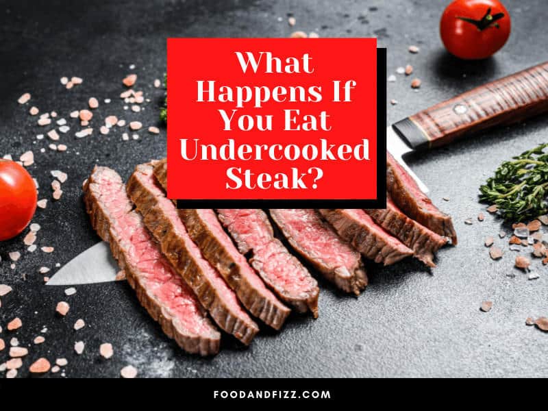What Happens If You Eat Undercooked Steak?