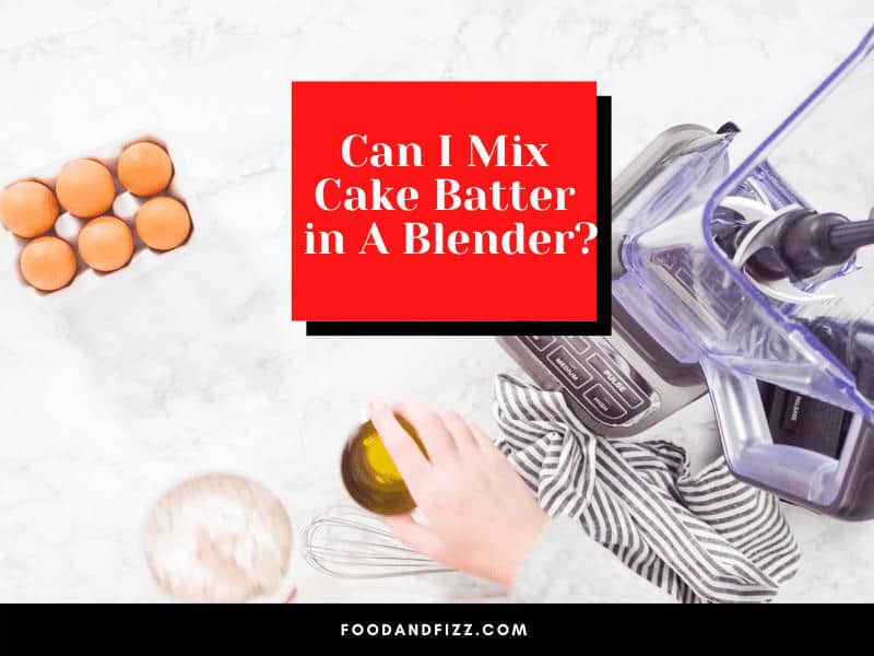Can I Mix Cake Batter in A Blender?