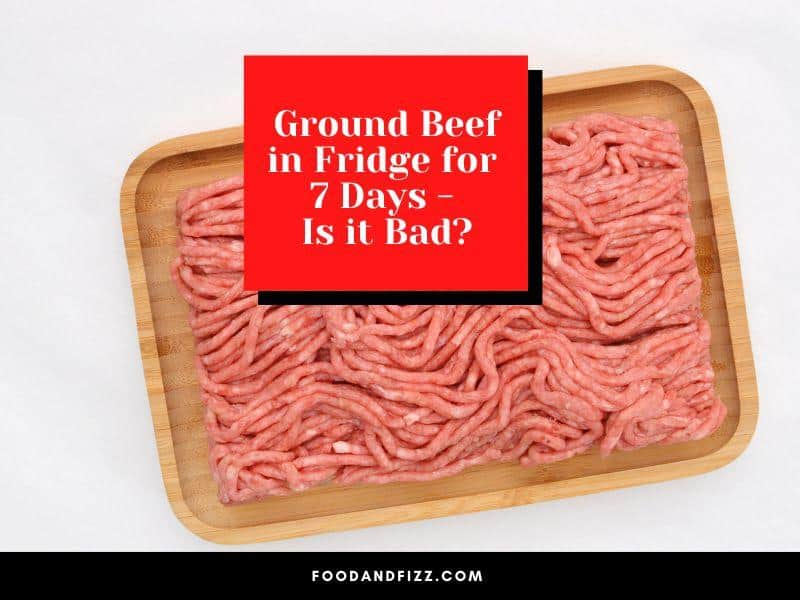 Ground Beef In Fridge for 7 Days - Is it Bad?