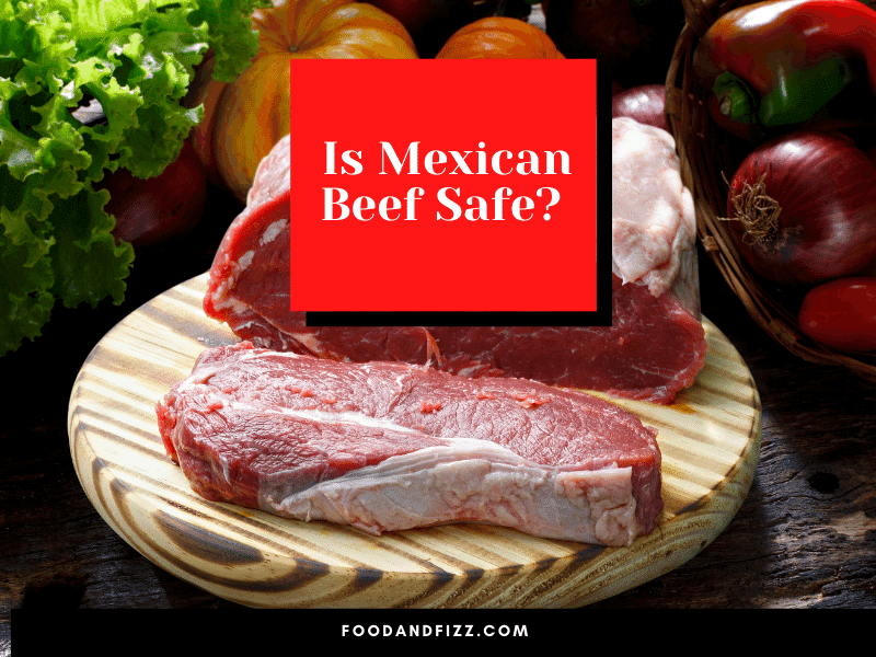 Is Mexican Beef Safe?