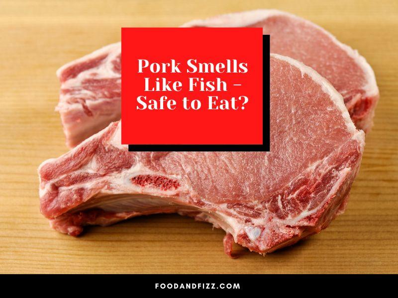 Pork Smells Like Fish - Safe to Eat?