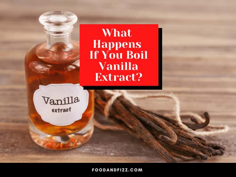 What Happens If You Boil Vanilla Extract?