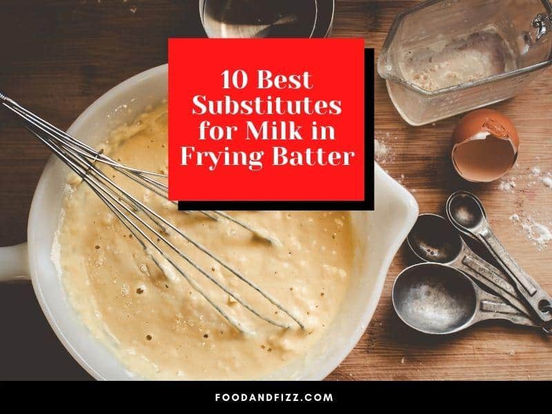 10 Best Substitutes for Milk in Frying Batter