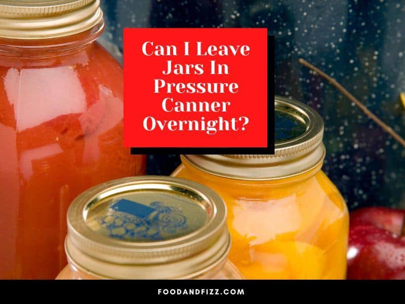 Can I Leave Jars In Pressure Canner Overnight?