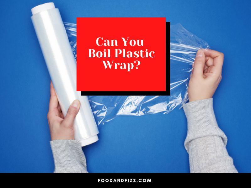 Can You Boil Plastic Wrap?