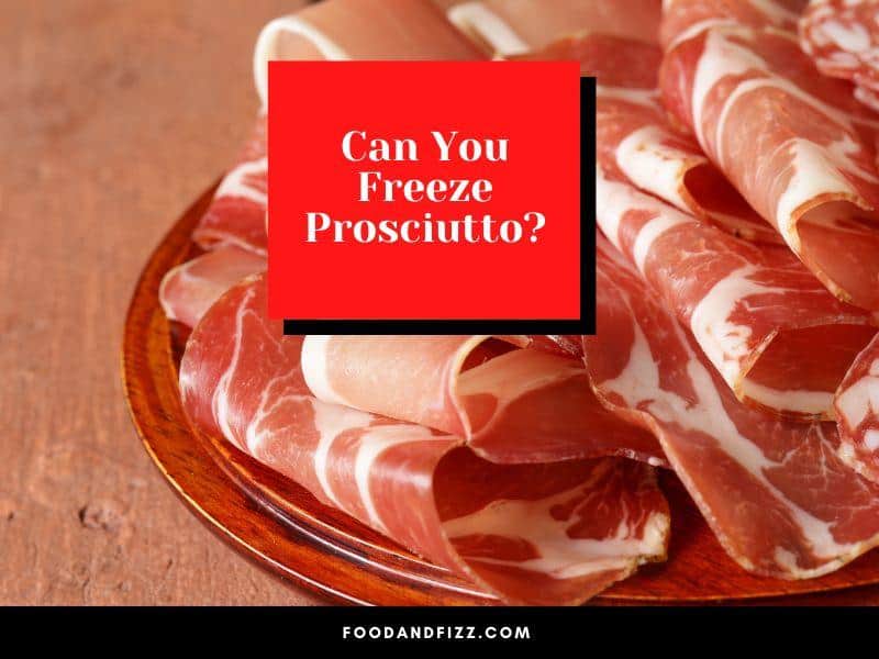 Can You Freeze Prosciutto?