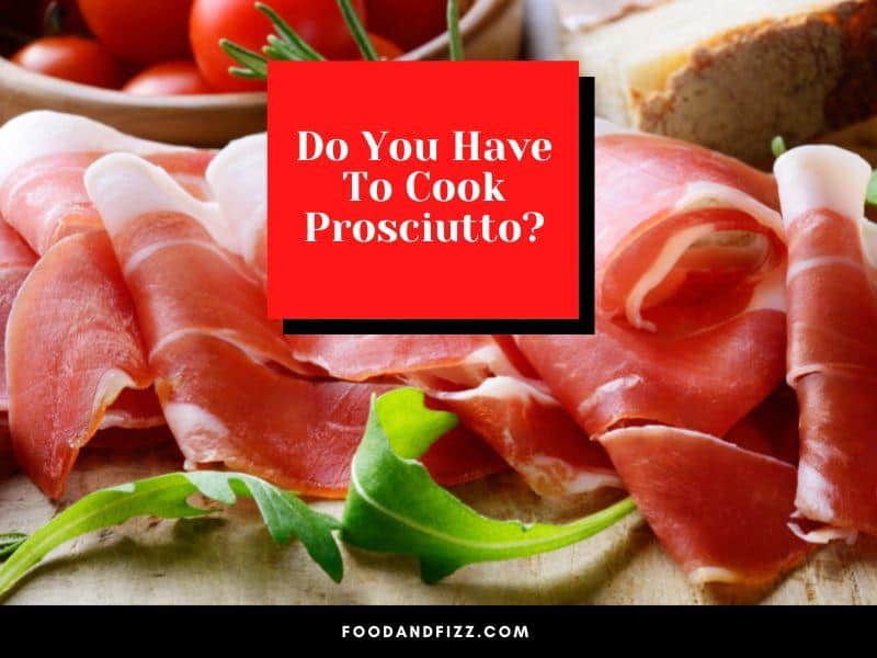 Do You Have To Cook Prosciutto?