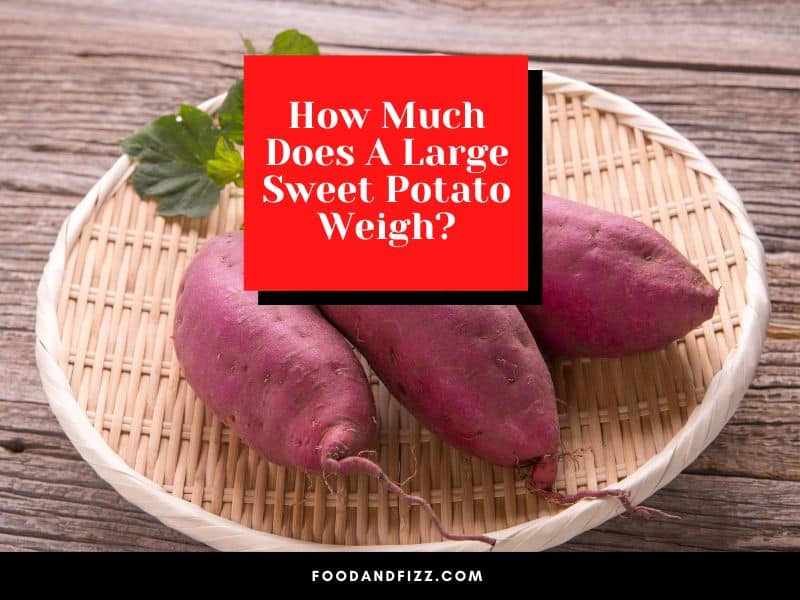 How Much Does A Large Sweet Potato Weigh?