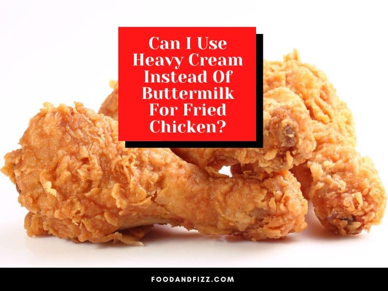 Can I Use Heavy Cream Instead Of Buttermilk For Fried Chicken?