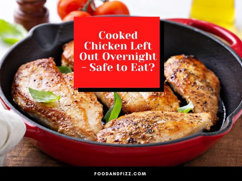 Cooked Chicken Left Out Overnight - Safe to Eat?