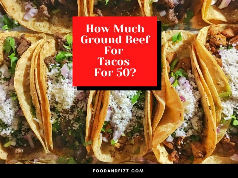 How Much Ground Beef For Tacos For 50?