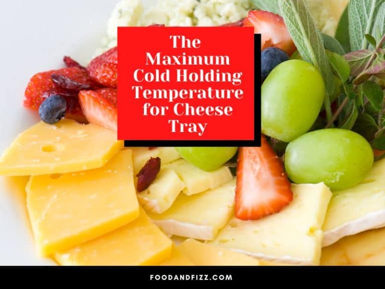 The Maximum Cold Holding Temperature For Cheese Tray (It’s Not What You