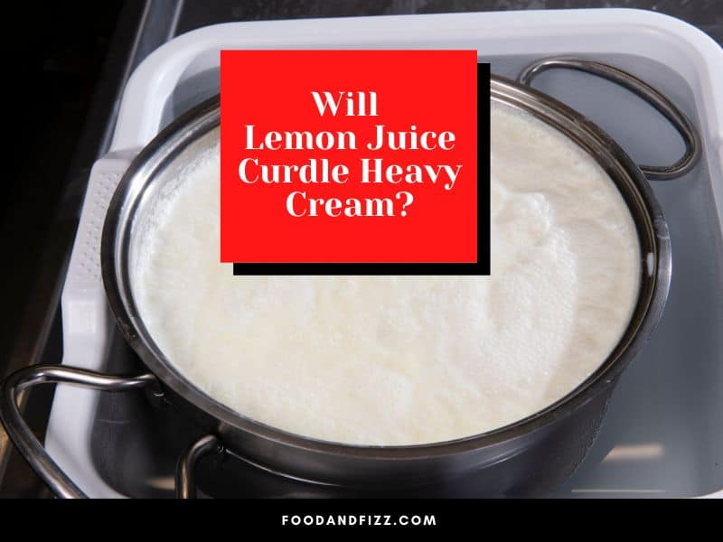 Will Lemon Juice Curdle Heavy Cream?