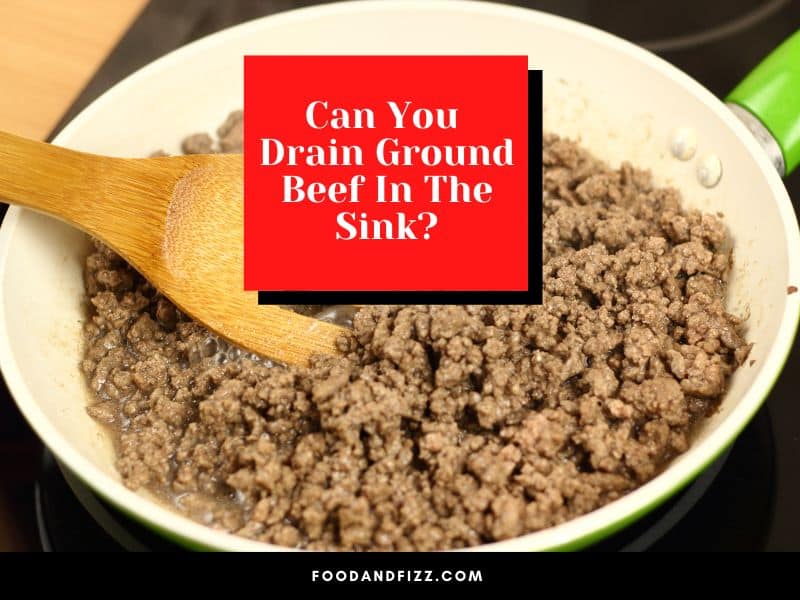 Can You Drain Ground Beef In The Sink?