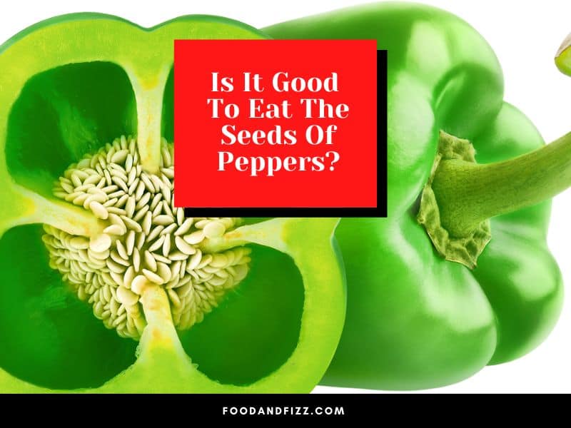 Is It Good To Eat The Seeds Of Peppers?