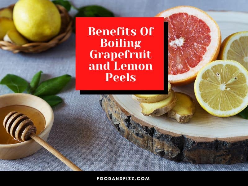 What Are The Benefits Of Boiling Grapefruit and Lemon Peels?