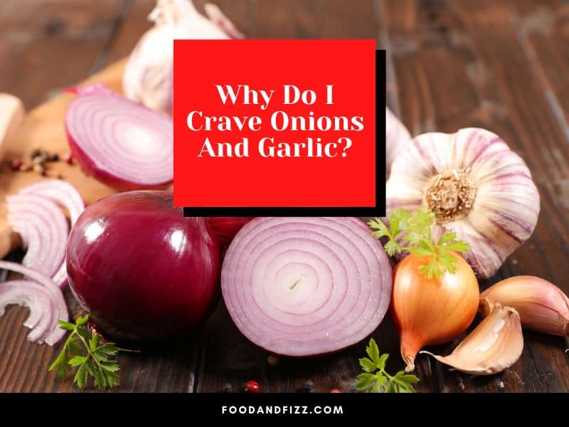 Why Do I Crave Onions And Garlic?