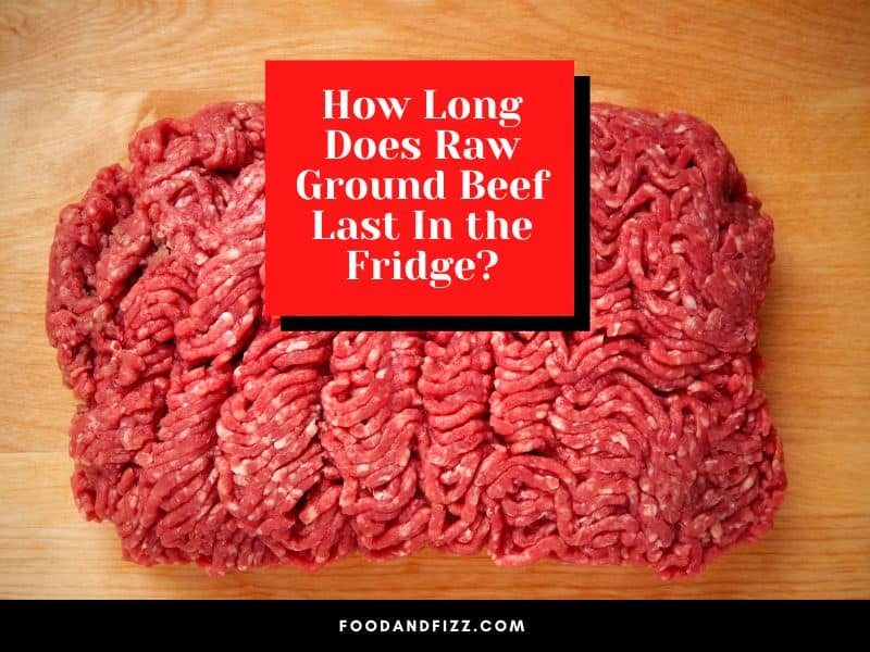 How Long Does Raw Ground Beef Last In the Fridge?